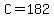 C=182