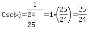 Csc%28x%29+=+1%2F%2824%2F25%29+=+1%2A%2825%2F24%29+=+25%2F24