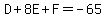D+8E+F=-65