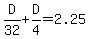 D%2F32+%2B+D%2F4+=+2.25