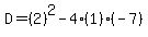 D=(2)^2-4(1)(-7)