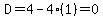 D=4-4(1)=0