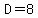 D=8