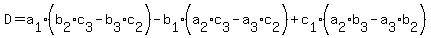 D=a[1]*(b[2]*c[3]-b[3]*c[2]) - b[1]*(a[2]*c[3]-a[3]*c[2]) + c[1]*(a[2]*b[3]-a[3]*b[2])