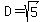 D=sqrt(5)