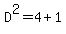 D^2=4+1
