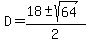 D+=+%28+18+%2B-+sqrt%28+64+%29%29%2F2+