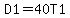 D1=40T1