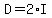 D=2*I