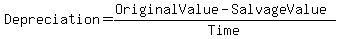 Depreciation = (Original Value - Salvage Value)/Time