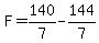 F=140/7-144/7