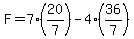 F=7(20/7)-4(36/7)
