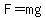 F=mg
