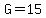 G=15