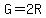 G = 2R