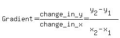 Gradient = change_in_y/change_in_x = (y[2]-y[1])/(x[2]-x[1])