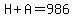 H+A=986