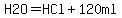 H2O=HCl+120ml