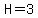 H=3
