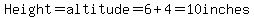 Height=altitude=6+4=10inches