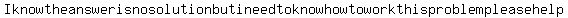 I+know+the+answer+is+no+solution+but+i+need+to+know+how+to+work+this+problem+please+help%0D%0A%0D%0A