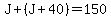 J + (J+40) = 150 