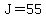 J = 55