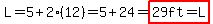 L=5+2(12)=5+24=highlight(29ft=L)