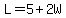L=5+2W