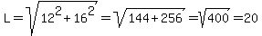 L=sqrt%2812%5E2%2B16%5E2%29=sqrt%28144%2B256%29=sqrt%28400%29=20