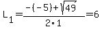 L%5B1%5D+=+%28-%28-5%29%2Bsqrt%28+49+%29%29%2F2%5C1+=+6