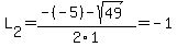 L%5B2%5D+=+%28-%28-5%29-sqrt%28+49+%29%29%2F2%5C1+=+-1