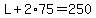 L+%2B+2%2A75+=+250