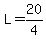 L = 20/4
