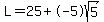 L+=+25+%2B-5sqrt%285%29