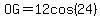 OG=12cos(24)