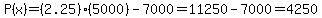P%28x%29+=+%282.25%29%2A%285000%29+-+7000+=+11250+-+7000+=+4250