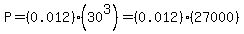 P=%280.012%29%2830%5E3%29=%280.012%29%2827000%29