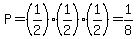P=%281%2F2%29%2A%281%2F2%29%2A%281%2F2%29=1%2F8