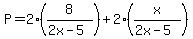 P=2%288%2F%282x-5%29%29%2B2%28x%2F%282x-5%29%29