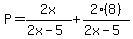 P=2x%2F%282x-5%29%2B2%288%29%2F%282x-5%29