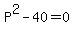 P^2-40=0