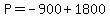P+=+-900+%2B+1800