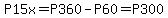 P15x=P360-P60=P300