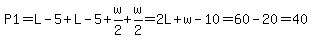 P1=L-5%2BL-5%2Bw%2F2%2Bw%2F2=2L%2Bw-10=60-20=40