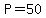P=50
