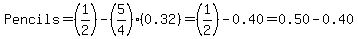 Pencils=%281%2F2%29-%285%2F4%29%280.32%29=%281%2F2%29-0.40=0.50-0.40