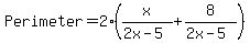 Perimeter=2%28x%2F%282x-5%29%2B8%2F%282x-5%29%29