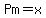Pm=x