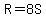 R=8S